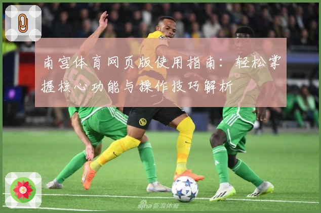 南宫体育网页版使用指南：轻松掌握核心功能与操作技巧解析